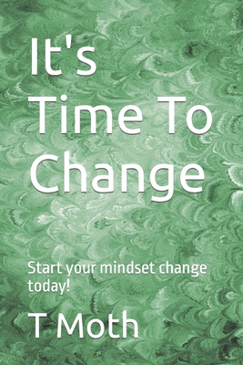 It's Time To Change: Start your mindset change today!