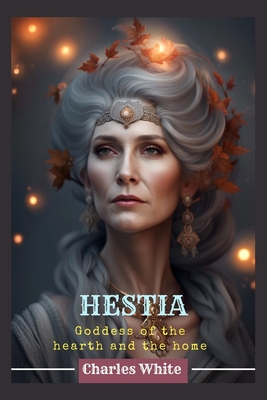 Hestia: Goddess of the hearth and the home