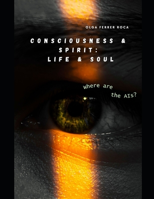 Consciousness & Spirit: Life & Soul.: Where are the AIs?