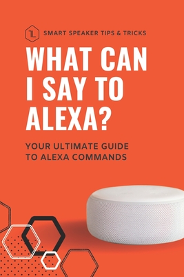 What can I say to Alexa?: Your ultimate guide to Alexa commands