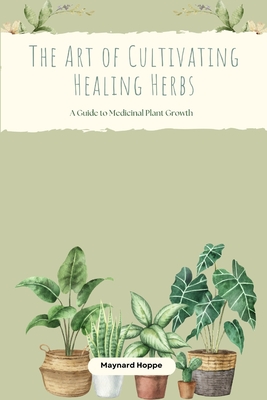 The Art of Cultivating Healing Herbs: A Guide to Medicinal Plant Growth