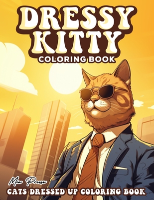 Cats Dressed up Coloring book: Dressy Kitty, Dive into the World of Cats Dress-Up with Intricate Designs of Stylish Critters Outfits