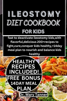 Ileostomy Diet Cookbook for Kids: fast to deactivate ileostomy kids, with flavorful, delicious 200+recipes to fight, cure, conquer kids healthy, +14day meal plan to nourish and balance kids healthy