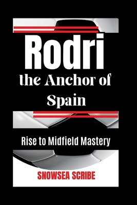 Rodri the Anchor of Spain: Rise to Midfield Mastery