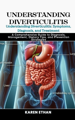 Understanding Diverticulitis: Symptoms, Diagnosis, and Treatment: A Comprehensive Guide to Diagnosis, Management, Dietary Tips, and Prevention Strategies