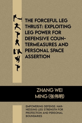 The Forceful Leg Thrust: Exploiting Leg Power for Defensive Countermeasures and Personal Space Assertion: Empowering Defense: Harnessing Leg Strength for Protection and Personal Boundaries