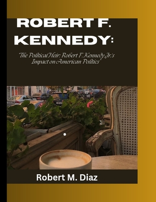 Robert F. Kennedy: The Political Heir: Robert F. Kennedy Jr.'s Impact on American Politics