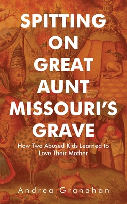 Spitting on Great Aunt Missouri's Grave: How Two Abused Kids Learned to Love Their Mother