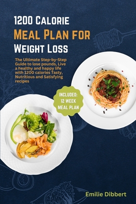 1200 Calorie Meal Plan for Weight Loss: The Ultimate Step-by-Step Guide to lose pounds, Live a healthy and happy life with 1200 calories Tasty, Nutritious and Satisfying recipes