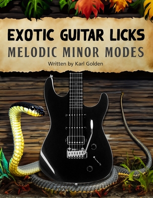 Exotic Guitar Licks: Melodic Minor Modes: (Theory, Arpeggios, Scales, Chord Shapes, and 70 killer Modal Licks to Unlock the Seven Modes)