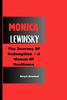 Monica Lewinsky: The Journey Of Redemption - A Woman Of Resilience