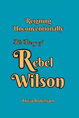 Reigning Unconventionally: The Story of Rebel Wilson