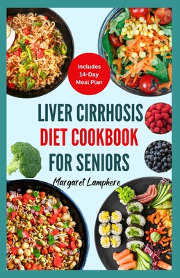 Liver Cirrhosis Diet Cookbook For Seniors: Simple Low Fat Low Carb Anti Inflammatory Recipes and Meal Plan for Fatty Liver Disease in Older Adults