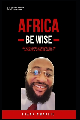 Africa Be Wise: Revealing Deception in Modern Christianity