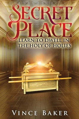 Secret Place: Learn to Dwell in the Holy of Holies