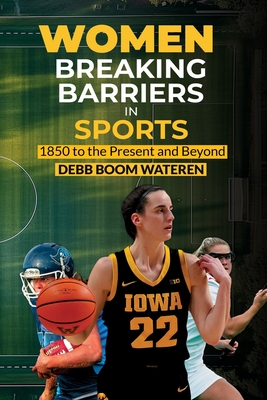 Women In Sports: Breaking Barriers: 1850 to the Present and Beyond