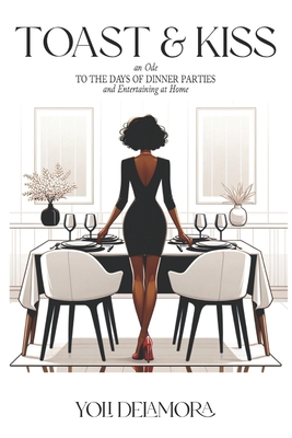 Toast & Kiss: an Ode to The Days Of Dinner Parties and Entertaining At Home