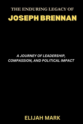 The Enduring Legacy of Joseph Brennan: A Journey of Leadership, Compassion, and Political Impact