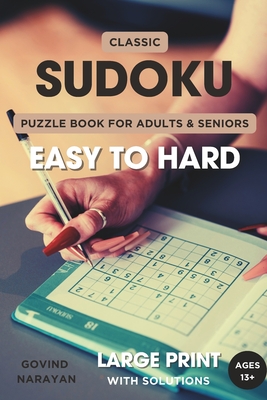 Classic Sudoku Puzzle Book For Adults And Seniors Easy To Hard Large Print: Solve Easy Medium Hard Puzzles With Solutions A Book With 204 Sudoku Puzzles For Adults, Teens And Seniors