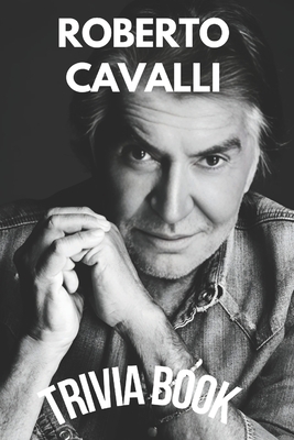 Roberto Cavalli Trivia Book: Facts About The Italian Fashion Designer And Inventor That Will Interest You