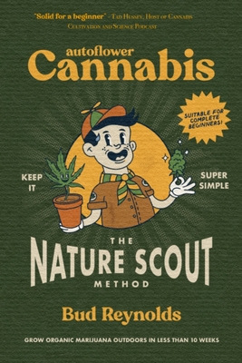 Autoflower Cannabis: The Nature Scout Method: Grow Organic Marijuana Outdoors in less than 10 weeks!