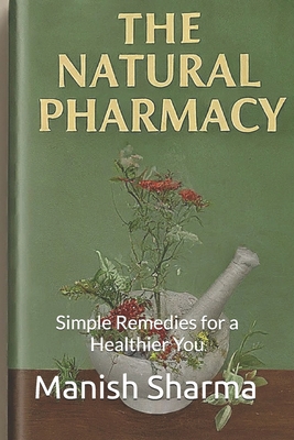 The Natural Pharmacy: Simple Remedies for a Healthier You
