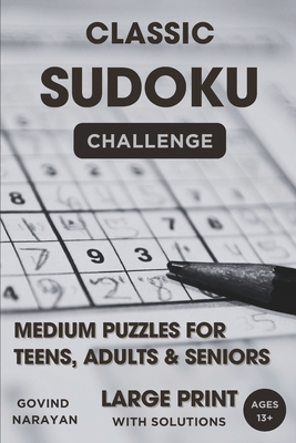 Classic Sudoku Challenge: Medium Puzzles for Teens, Adults, and Seniors - Large Print: A 9x9 Grid Sudoku Puzzle Book with 200 Medium Puzzles and Solutions