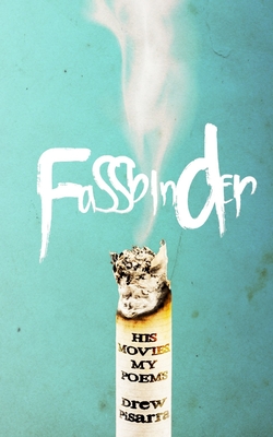 Fassbinder: His Movies, My Poems