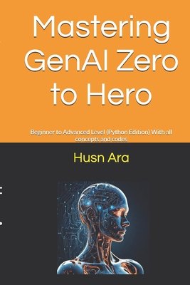 Mastering GenAI Zero to Hero: Beginner to Advanced Level (Python Edition) With all concepts and codes