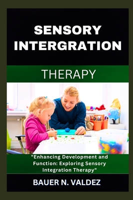 Sensory Intergration Therapy: Enhancing Development and Function: Exploring Sensory Integration Therapy