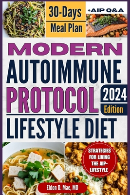 Modern Autoimmune Protocol Lifestyle Diet: Foods AIP Lifestyle Approach to Managing Autoimmunity, Reduce Inflammation and Reclaim Your Health with Strategies to Nourish Your Body 30 Days Meal Plan