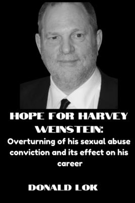 Hope for Harvey Weinstein: : Overturning of his sexual abuse conviction and its effect on his career