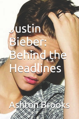 Justin Bieber: Behind the Headlines