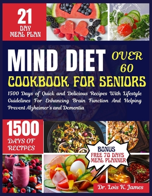 Mind Diet Cookbook For Seniors Over 60: 1500 Days of Quick and Delicious Recipes With Lifestyle Guidelines For Enhancing Brain Function And Helping Prevent Alzheimer's and Dementia