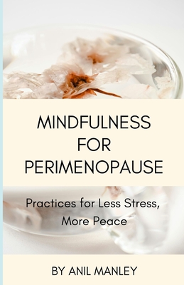 Mindfulness for Perimenopause: Practices for Less Stress, More Peace