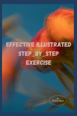 EFFECTIVE Illustrated Step-by-step Exercise: Fit for Life: Illustrated Exercises for Lasting Health and Vitality