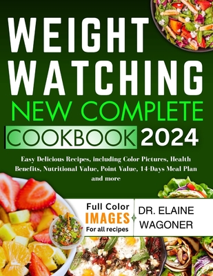 Weight Watching New Complete Cookbook 2024: Easy Delicious Recipes, including Color Pictures, Health Benefits, Nutritional Value, Point Value, 14-Days Meal Plan and more