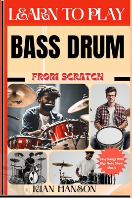 Learn to Play Bass Drum from Scratch: Beginners Guide To Mastering Bass Drum Playing, Demystify Music Theory, Finger Charts, Reading Music, Skill To Become Expert And Everything Needed To Learn