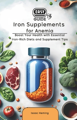 Easy Guide to Iron Supplements for Anemia: Boost Your Health with Essential Iron-Rich Diets and Supplement Tips