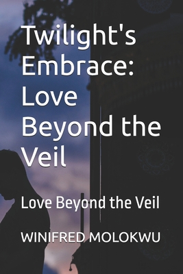 Twilight's Embrace: Love Beyond the Veil: Love Beyond the Veil