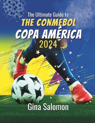 The Ultimate Guide to The CONMEBOL Copa América 2024: Journey through South America's Premier Football Tournament and Witness the Triumphs, Drama, and Glory of the Continent's Finest