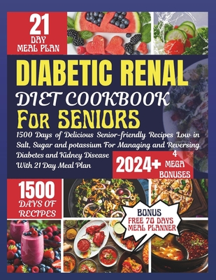 Diabetic Renal Diet Cookbook For Seniors: 1500 Days of Delicious Senior-friendly Recipes Low in Salt, Sugar and potassium For Managing and Reversing Diabetes and Kidney Disease With 21 Day Meal Plan