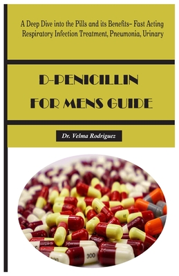 D-Penicillin for Mens Guide: A Deep Dive into the Pills and its Benefits- Fast Acting Respiratory Infection Treatment, Pneumonia, Urinary