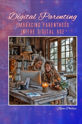 Digital Parenting: Embracing Parenthood in the Digital Age