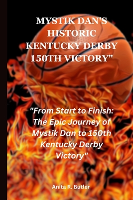 Mystik Dan's Historic Kentucky Derby 150th Victory: From Start to Finish: The Epic Journey of Mystik Dan to 150th Kuntucky Derby Victory