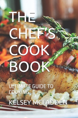 The Chef's Cook Book: Ultimate Guide to Cooking