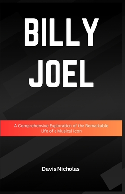 Billy Joel: A Comprehensive Exploration of the Remarkable Life of a Musical Icon