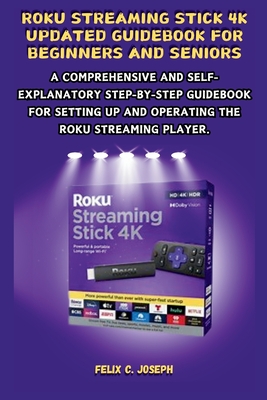 Roku Streaming Stick 4K Updated Guidebook for Beginners and Seniors: A Comprehensive and Self-Explanatory Step-by-Step Guidebook for Setting up and Operating The Roku Streamong Player