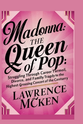 Madonna: The Queen of Pop: Struggling through Career Turmoil, Divorce, and Family Tragedy to the Highest-Grossing Concert of the Century