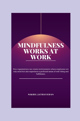 Mindfulness Works at Work: Transform Your Organization With Mindfulness